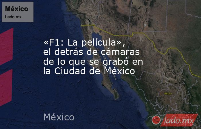 «F1: La película», el detrás de cámaras de lo que se grabó en la Ciudad de México. Noticias en tiempo real
