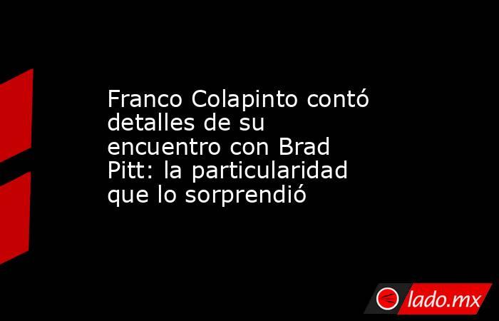 Franco Colapinto contó detalles de su encuentro con Brad Pitt: la particularidad que lo sorprendió. Noticias en tiempo real