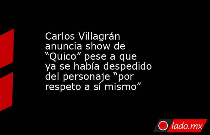 Carlos Villagrán anuncia show de “Quico” pese a que ya se había despedido del personaje “por respeto a sí mismo”. Noticias en tiempo real