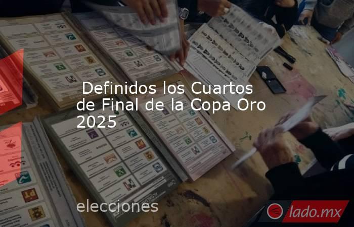  Definidos los Cuartos de Final de la Copa Oro 2025. Noticias en tiempo real