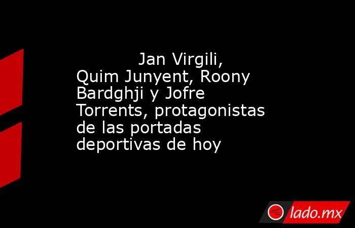                                    Jan Virgili, Quim Junyent, Roony Bardghji y Jofre Torrents, protagonistas de las portadas deportivas de hoy                               . Noticias en tiempo real