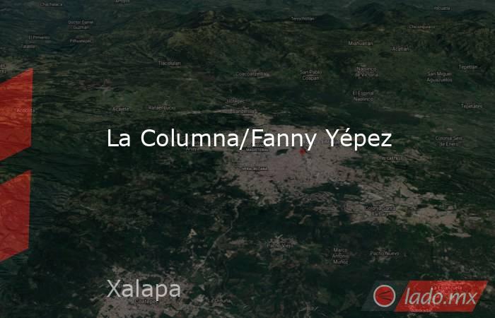 La Columna/Fanny Yépez. Noticias en tiempo real