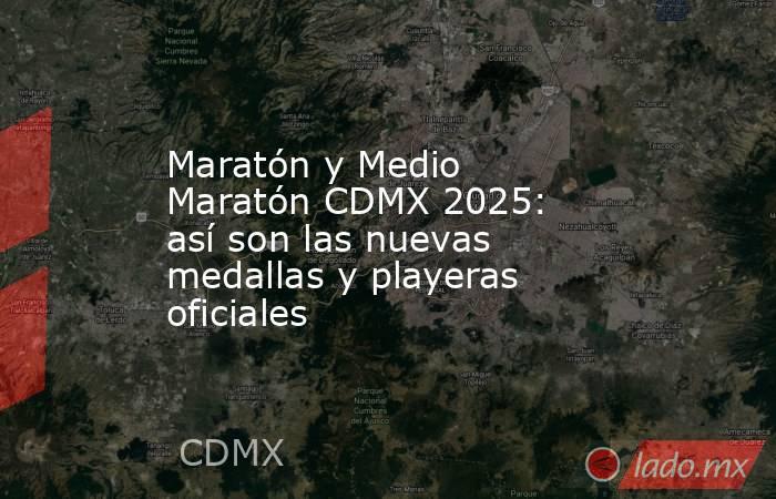 Maratón y Medio Maratón CDMX 2025: así son las nuevas medallas y playeras oficiales. Noticias en tiempo real
