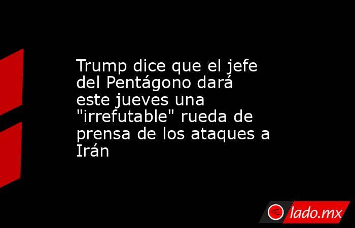 Trump dice que el jefe del Pentágono dará este jueves una 