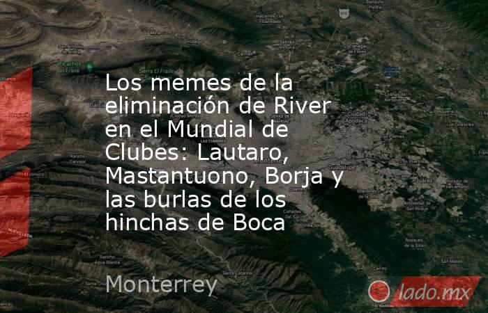 Los memes de la eliminación de River en el Mundial de Clubes: Lautaro, Mastantuono, Borja y las burlas de los hinchas de Boca. Noticias en tiempo real