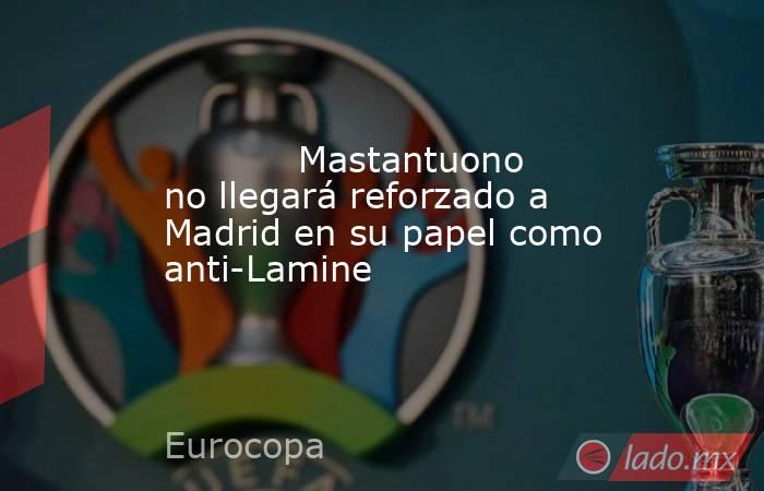            Mastantuono no llegará reforzado a Madrid en su papel como anti-Lamine       . Noticias en tiempo real