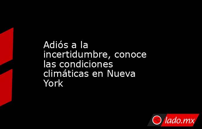 Adiós a la incertidumbre, conoce las condiciones climáticas en Nueva York. Noticias en tiempo real