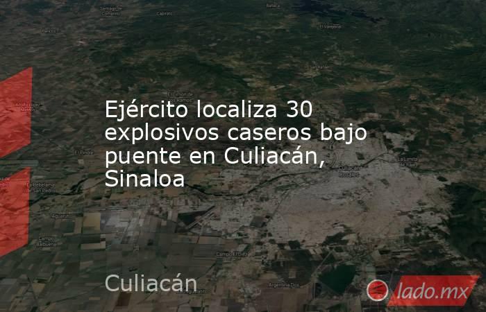 Ejército localiza 30 explosivos caseros bajo puente en Culiacán, Sinaloa. Noticias en tiempo real