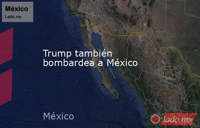 Trump también bombardea a México. Noticias en tiempo real