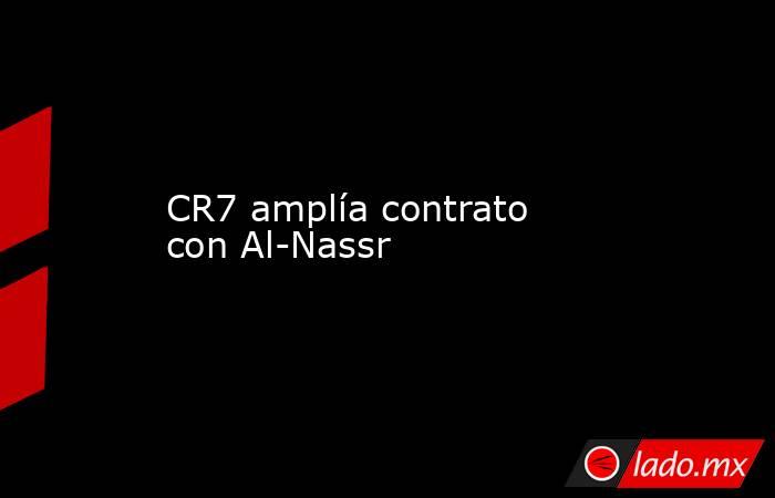 CR7 amplía contrato con Al-Nassr. Noticias en tiempo real