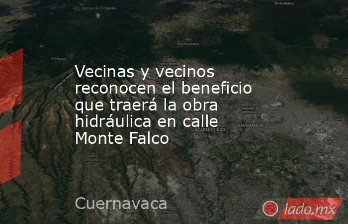 Vecinas y vecinos reconocen el beneficio que traerá la obra hidráulica en calle Monte Falco. Noticias en tiempo real