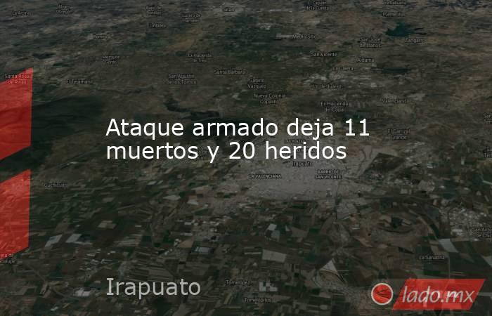 Ataque armado deja 11 muertos y 20 heridos. Noticias en tiempo real