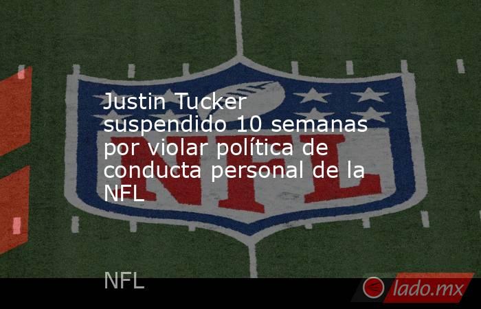 Justin Tucker suspendido 10 semanas por violar política de conducta personal de la NFL. Noticias en tiempo real