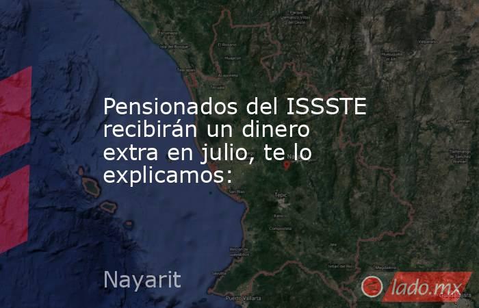 Pensionados del ISSSTE recibirán un dinero extra en julio, te lo explicamos:. Noticias en tiempo real