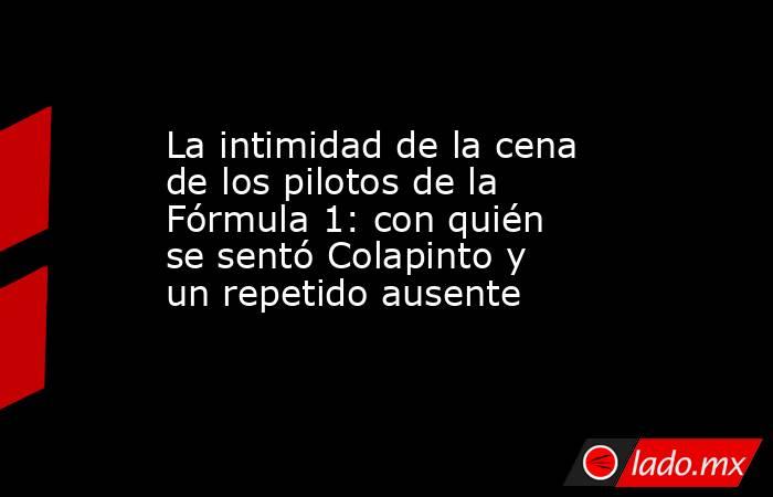 La intimidad de la cena de los pilotos de la Fórmula 1: con quién se sentó Colapinto y un repetido ausente. Noticias en tiempo real