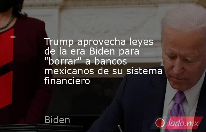 Trump aprovecha leyes de la era Biden para 