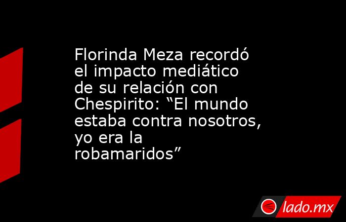 Florinda Meza recordó el impacto mediático de su relación con Chespirito: “El mundo estaba contra nosotros, yo era la robamaridos”. Noticias en tiempo real
