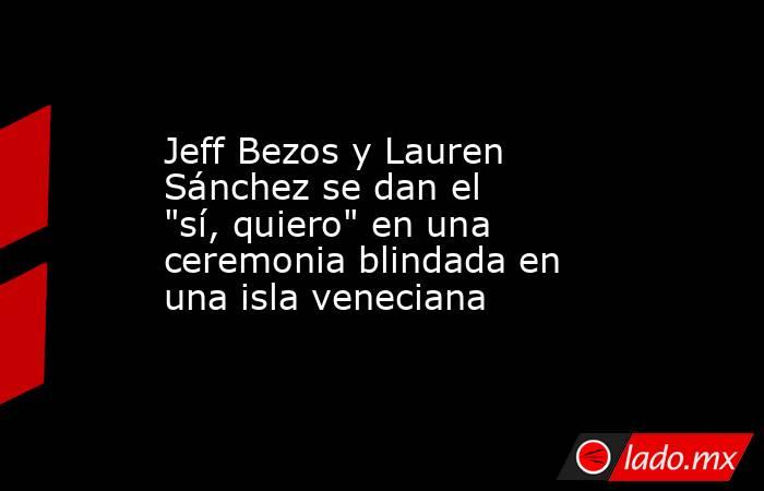 Jeff Bezos y Lauren Sánchez se dan el 