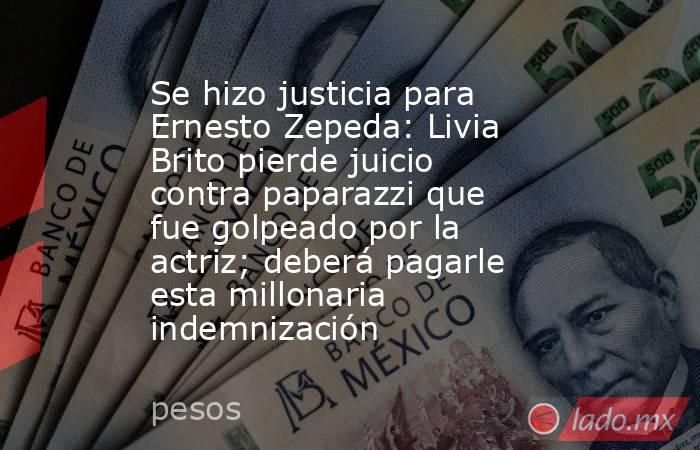 Se hizo justicia para Ernesto Zepeda: Livia Brito pierde juicio contra paparazzi que fue golpeado por la actriz; deberá pagarle esta millonaria indemnización. Noticias en tiempo real
