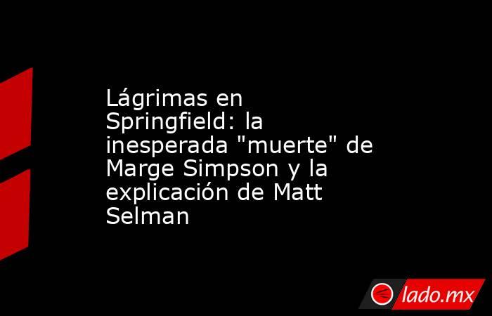 Lágrimas en Springfield: la inesperada 