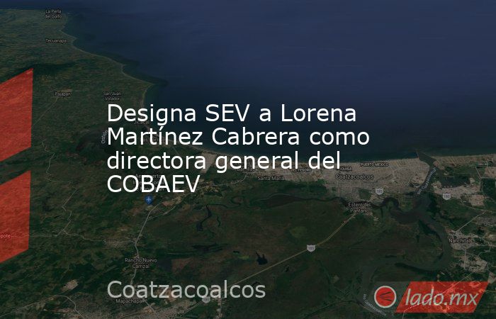 Designa SEV a Lorena Martínez Cabrera como directora general del COBAEV. Noticias en tiempo real