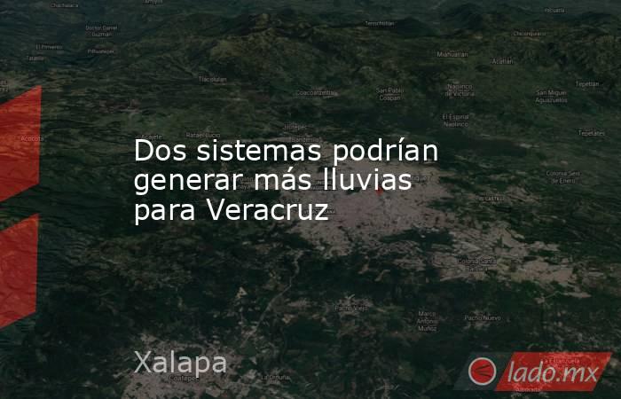 Dos sistemas podrían generar más lluvias para Veracruz . Noticias en tiempo real