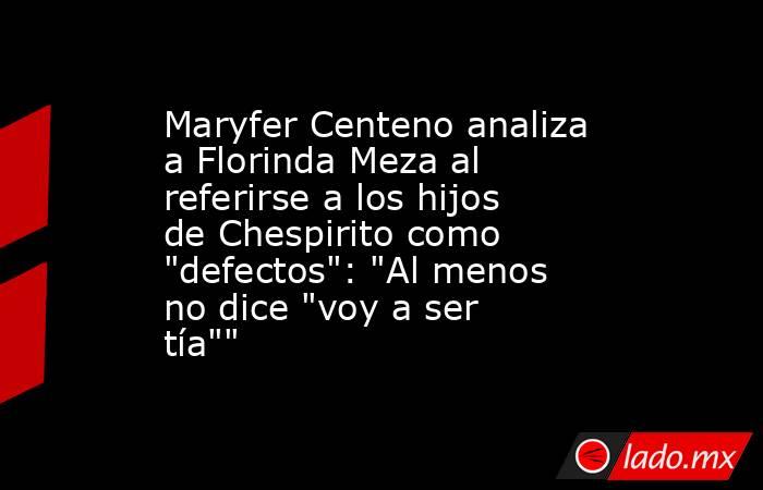 Maryfer Centeno analiza a Florinda Meza al referirse a los hijos de Chespirito como 