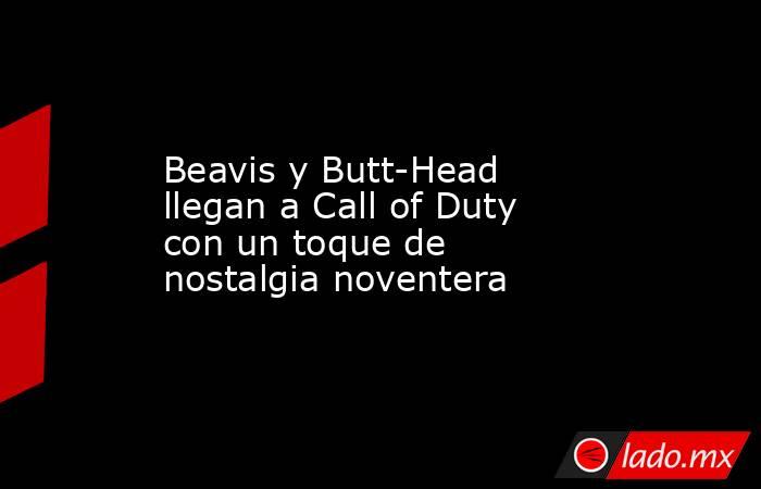 Beavis y Butt-Head llegan a Call of Duty con un toque de nostalgia noventera. Noticias en tiempo real