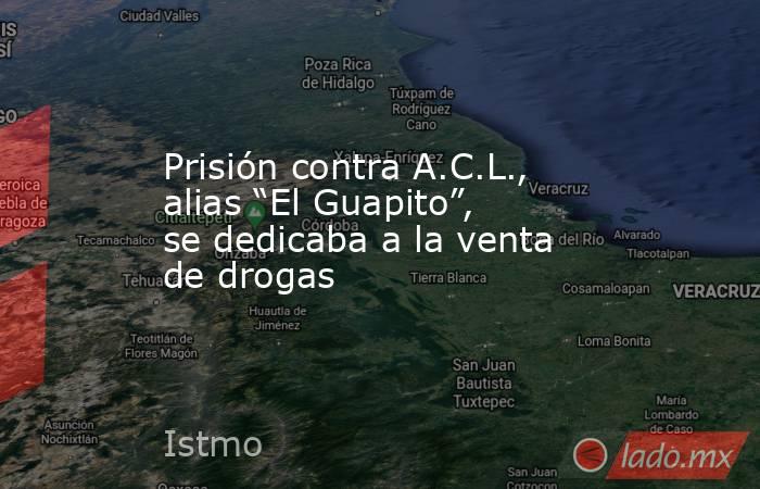 Prisión contra A.C.L., alias “El Guapito”, se dedicaba a la venta de drogas. Noticias en tiempo real