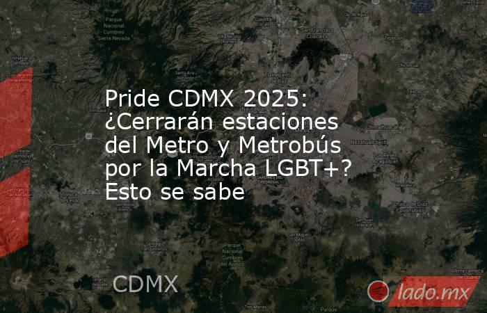 Pride CDMX 2025: ¿Cerrarán estaciones del Metro y Metrobús por la Marcha LGBT+? Esto se sabe. Noticias en tiempo real