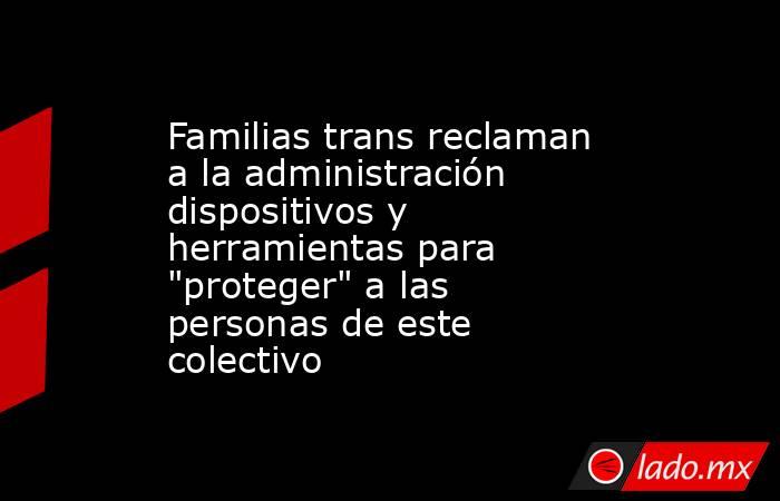 Familias trans reclaman a la administración dispositivos y herramientas para 