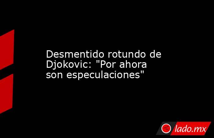                                         Desmentido rotundo de Djokovic: 