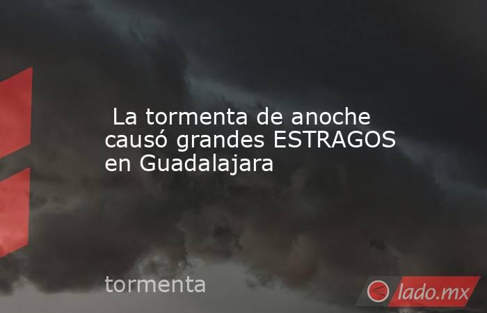  La tormenta de anoche causó grandes ESTRAGOS en Guadalajara. Noticias en tiempo real