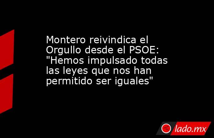 Montero reivindica el Orgullo desde el PSOE: 