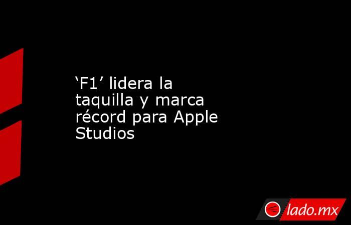 ‘F1’ lidera la taquilla y marca récord para Apple Studios. Noticias en tiempo real