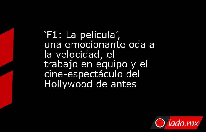 ‘F1: La película’, una emocionante oda a la velocidad, el trabajo en equipo y el cine-espectáculo del Hollywood de antes. Noticias en tiempo real