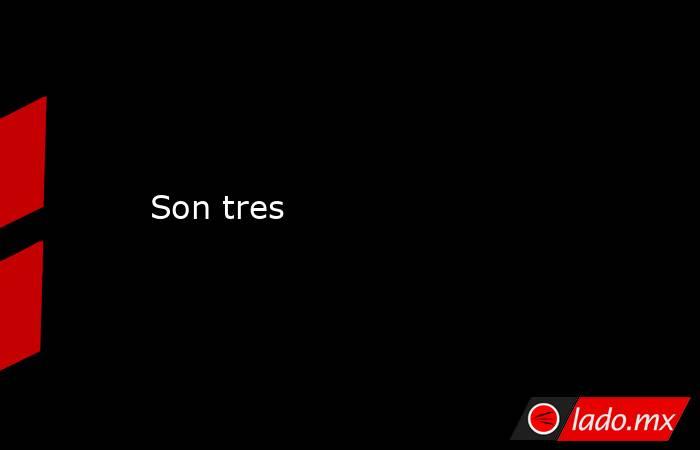 Son tres. Noticias en tiempo real