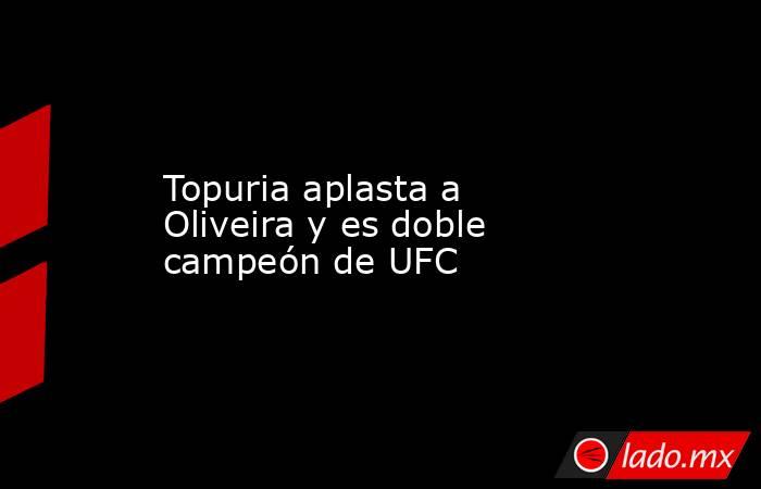 Topuria aplasta a Oliveira y es doble campeón de UFC. Noticias en tiempo real