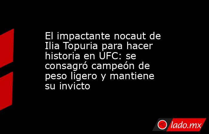 El impactante nocaut de Ilia Topuria para hacer historia en UFC: se consagró campeón de peso ligero y mantiene su invicto . Noticias en tiempo real