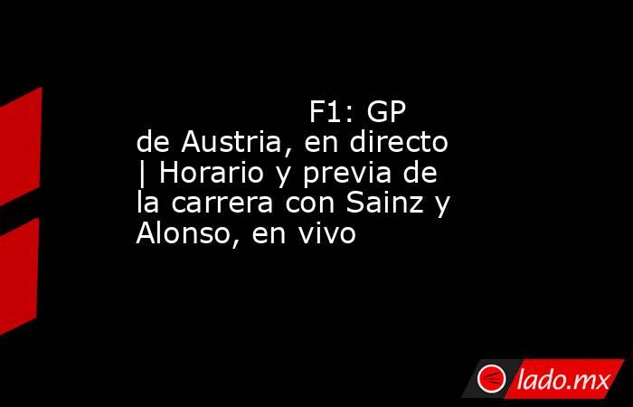                  F1: GP de Austria, en directo | Horario y previa de la carrera con Sainz y Alonso, en vivo             . Noticias en tiempo real
