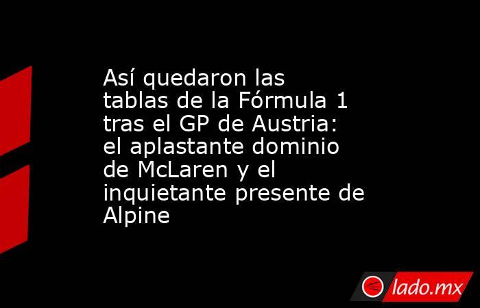 Así quedaron las tablas de la Fórmula 1 tras el GP de Austria: el aplastante dominio de McLaren y el inquietante presente de Alpine. Noticias en tiempo real