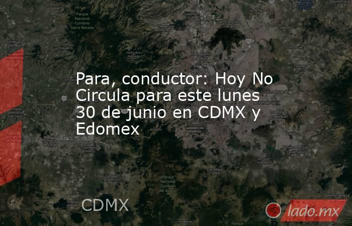 Para, conductor: Hoy No Circula para este lunes 30 de junio en CDMX y Edomex. Noticias en tiempo real