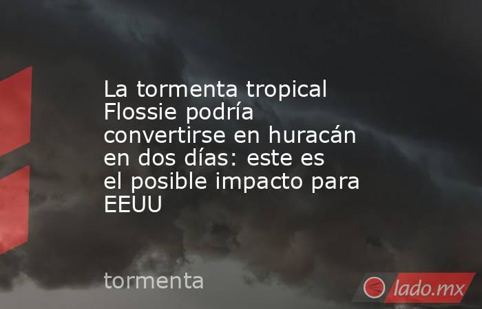La tormenta tropical Flossie podría convertirse en huracán en dos días: este es el posible impacto para EEUU. Noticias en tiempo real
