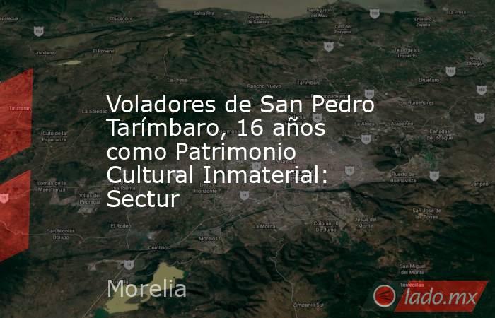Voladores de San Pedro Tarímbaro, 16 años como Patrimonio Cultural Inmaterial: Sectur. Noticias en tiempo real