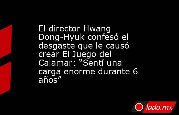 El director Hwang Dong-Hyuk confesó el desgaste que le causó crear El Juego del Calamar: “Sentí una carga enorme durante 6 años”. Noticias en tiempo real