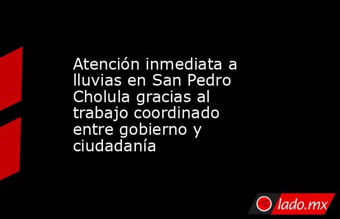 Atención inmediata a lluvias en San Pedro Cholula gracias al trabajo coordinado entre gobierno y ciudadanía. Noticias en tiempo real