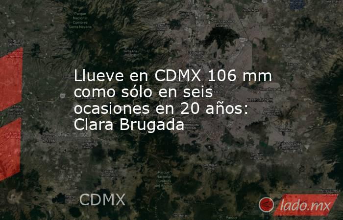 Llueve en CDMX 106 mm como sólo en seis ocasiones en 20 años: Clara Brugada . Noticias en tiempo real