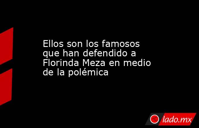Ellos son los famosos que han defendido a Florinda Meza en medio de la polémica. Noticias en tiempo real
