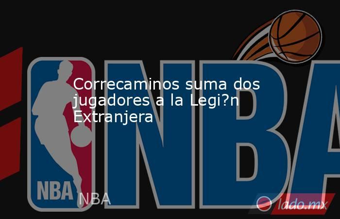 Correcaminos suma dos jugadores a la Legi?n Extranjera. Noticias en tiempo real