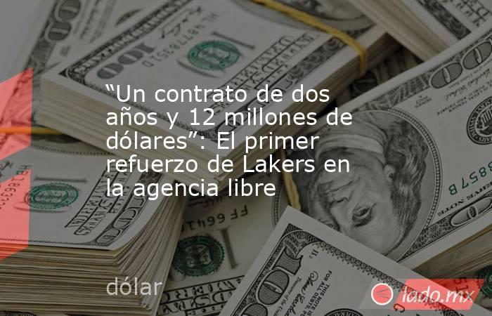 “Un contrato de dos años y 12 millones de dólares”: El primer refuerzo de Lakers en la agencia libre. Noticias en tiempo real